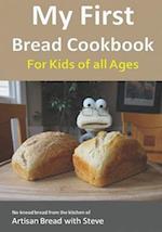 My First Bread Cookbook... For Kids of all Ages: No-knead bread from the kitchen of Artisan Bread with Steve 