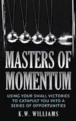 Masters Of Momentum: Using Your Small Victories To Catapult You Into A Series Of Opportunities 