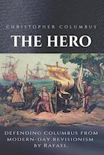 Christopher Columbus The Hero: Defending Columbus From Modern Day Revisionism 