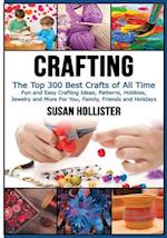 Crafting: The Top 300 Best Crafts: Fun and Easy Crafting Ideas, Patterns, Hobbies, Jewelry and More For You, Family, Friends and Holidays 