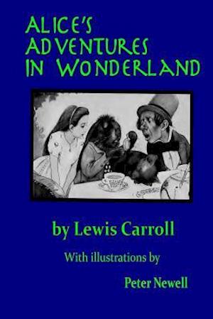 Alice's Adventures in Wonderland: Illustrated by Peter Newell