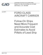 Ford-Class Aircraft Carrier, Follow-On Ships Need More Frequent and Accurate Cost Estimates to Avoid Pitfalls of Lead Ship