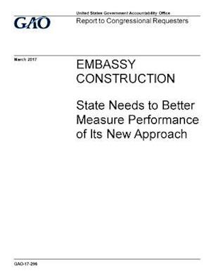 Embassy Construction, State Needs to Better Measure Performance of Its New Approach