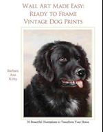 Wall Art Made Easy: Ready to Frame Vintage Dog Prints: 30 Beautiful Illustrations to Transform Your Home 