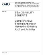 Ssa Disability Benefits, Comprehensive Strategic Approach Needed to Enhance Antifraud Activities
