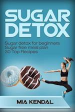 Sugar Detox. Sugar Detox for Beginners Sugar Free Meal Plan. 30 Top Recipes