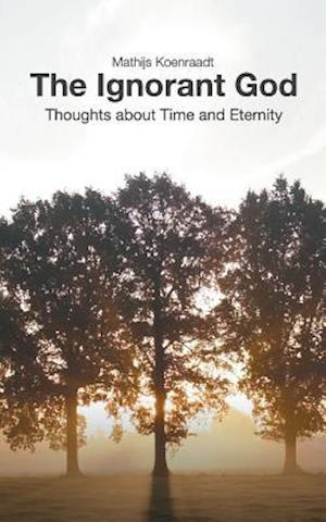 The Ignorant God: Thoughts about Time and Eternity