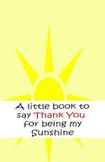 A Little Book to Say Thank You for Being My Sunshine