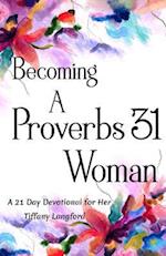 Becoming a Proverbs 31 Woman: A 21 Day Devotional for Her 