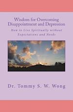 Wisdom for Overcoming Disappointment and Depression: How to Live Spiritually without Expectations and Needs 