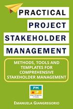 Practical Project Stakeholder Management: Methods, Tools and Templates for Comprehensive Stakeholder Management 