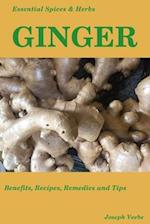 Essential Spices & Herbs: Ginger: The Anti-Nausea, Pro-Digestive and Anti-Cancer Spice. Recipes Included 