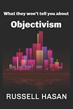 What They Won't Tell You About Objectivism: Thoughts on the Objectivist Philosophy in the Post-Randian Era 