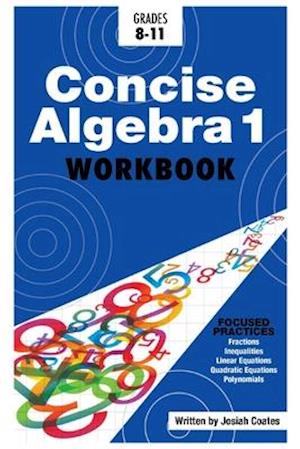 Concise Algebra 1: Master Algebra 1 with 30 Hours of Self Study