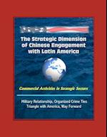 The Strategic Dimension of Chinese Engagement with Latin America - Commercial Activities in Strategic Sectors, Military Relationship, Organized Crime