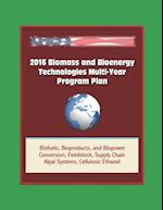 2016 Biomass and Bioenergy Technologies Multi-Year Program Plan - Biofuels, Bioproducts, and Biopower, Conversion, Feedstock, Supply Chain, Algal Syst