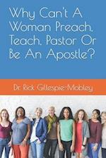 Why Can't A Woman Preach, Teach, Pastor Or Be An Apostle?