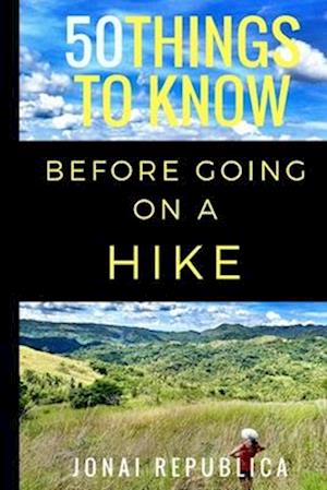 50 Things To Know Before Going on a Hike: A Beginner's Guide To A Safe and Meaningful Outdoors Experience