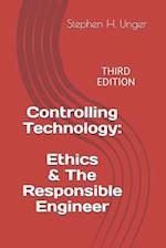 Controlling Technology: Ethics & The Responsible Engineer: THIRD EDITION 