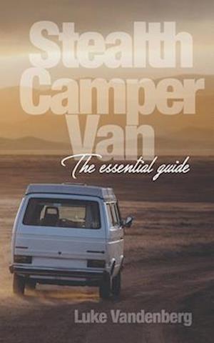 Stealth Camper Van: The Essential Guide