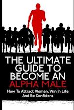 The Ultimate Guide To Become An Alpha Male