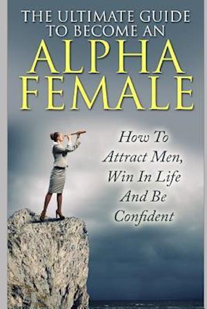 The Ultimate Guide to Become an Alpha Female