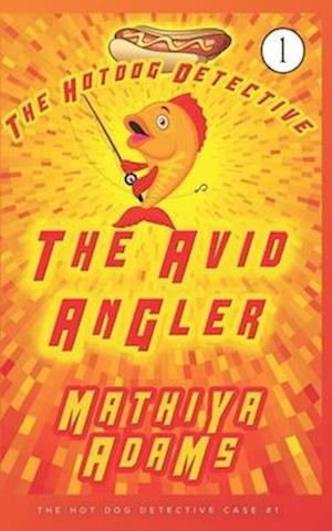 The Avid Angler: A Hot Dog Detective Mystery