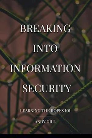 Breaking into Information Security: Learning the Ropes 101