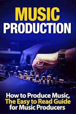 Music Production How to Produce Music, the Easy to Read Guide for Music Producers