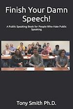 Finish Your Damn Speech!: A Public Speaking Book for People Who Hate Public Speaking 