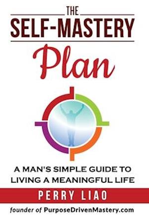 THE SELF-MASTERY PLAN: A MAN'S SIMPLE GUIDE TO LIVING A MEANINGFUL LIFE