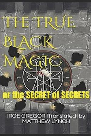 The TRUE BLACK MAGIC: or the SECRET of SECRETS