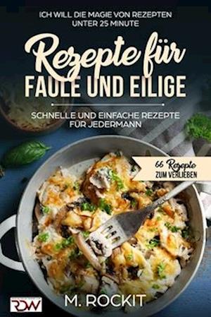 Rezepte für Faule und Eilige, schnelle und einfache Rezepte für jedermann