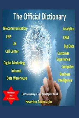 The Official Dictionary for Erp, Crm, Ux, Business Intelligence, Data Warehouse, Analytics, Big Data, Customer Experience, Call Center and Digital Mar