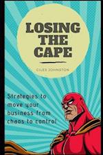 Losing the Cape: Strategies to move your business from chaos to control 