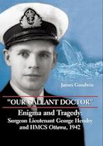"Our Gallant Doctor" : Enigma and Tragedy: Surgeon-Lieutenant George Hendry and HMCS Ottawa, 1942 
