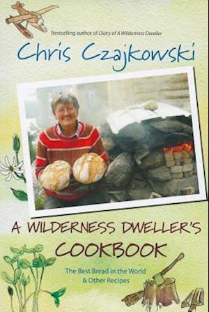 A Wilderness Dweller's Cookbook : The Best Bread in the World and Other Recipes