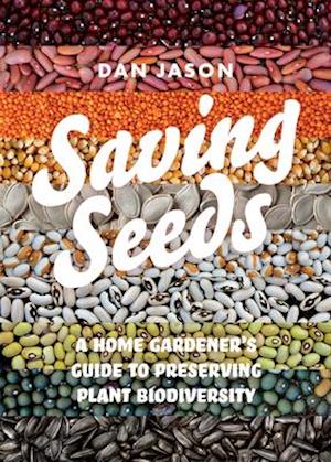 Saving Seeds : A Home Gardener’s Guide to Preserving Plant Biodiversity