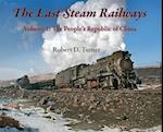 The Last Steam Railways : Volume 1: The People's Republic of China 