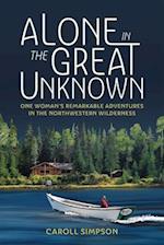 Alone in the Great Unknown : One Woman's Remarkable Adventures in the Northwestern Wilderness 
