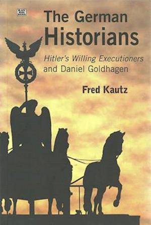 The German Historians – Hitler's Willing Executioners and Daniel Goldhagen