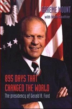 895 Days That Changed The World – The presidency of Gerald R. Ford