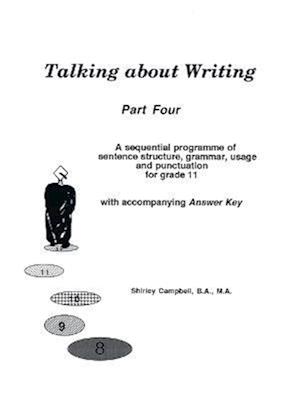 Talking about Writing, Part Four: A sequential programme of sentence structure, grammar, punctuation and usage for Grade 11 with accompanying Answer