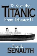 To Save the Titanic From Disaster II