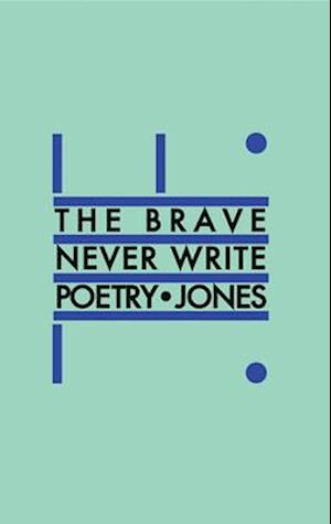 The Brave Never Write Poetry