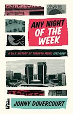 Any Night of the Week : A D.I.Y. History of Toronto Music, 1957-2001 