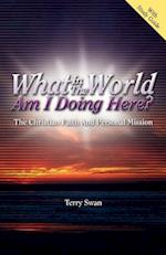 What in the World Am I Doing Here? the Christian Faith and Personal Mission