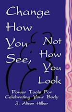 Change How You See, Not How You Look