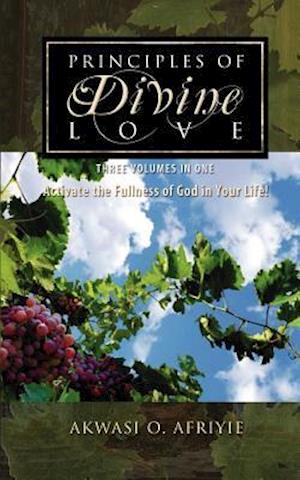 Principles of Divine Love: Three Volumes in One - Activate the Fullness of God in Your Life!