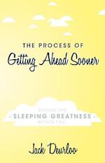 The Process of Getting Ahead Sooner: Arouse the Sleeping Greatness Within You! 